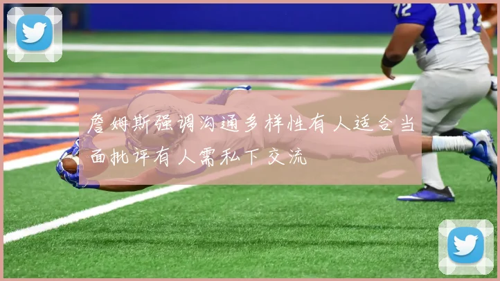 詹姆斯强调沟通多样性有人适合当面批评有人需私下交流